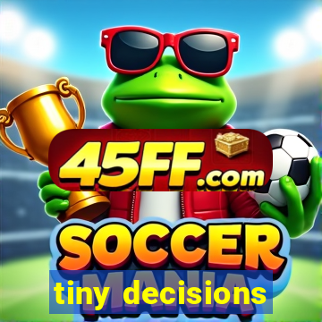 tiny decisions